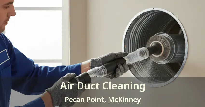 Air Duct Cleaning Pecan Point, McKinney - TX