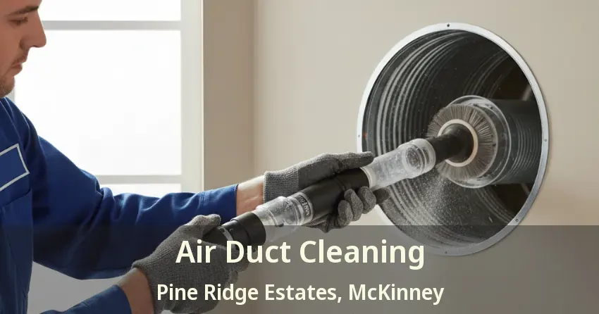 Air Duct Cleaning Pine Ridge Estates, McKinney - TX