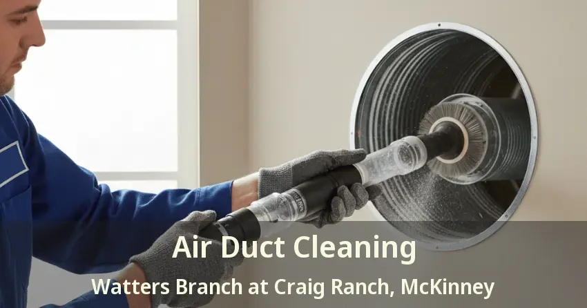 Air Duct Cleaning Watters Branch at Craig Ranch, McKinney - TX