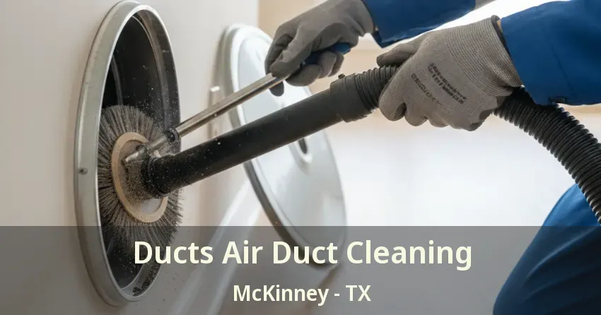 Ducts Air Duct Cleaning McKinney - TX Ducts Air Duct Cleaning McKinney - TX