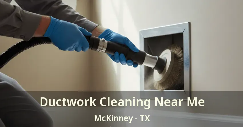 Ductwork Cleaning Near Me McKinney - TX Ductwork Cleaning Near Me McKinney - TX