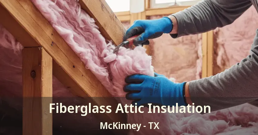 Fiberglass Attic Insulation McKinney - TX