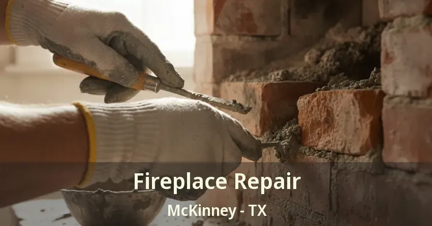 Fireplace Repair McKinney - TX Fireplace Repair McKinney - TX